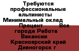 Требуются профессиональные альпинисты. › Минимальный оклад ­ 90 000 › Процент ­ 20 - Все города Работа » Вакансии   . Красноярский край,Дивногорск г.